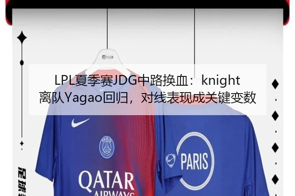 LPL夏季赛JDG中路换血：knight离队Yagao回归，对线表现成关键变数